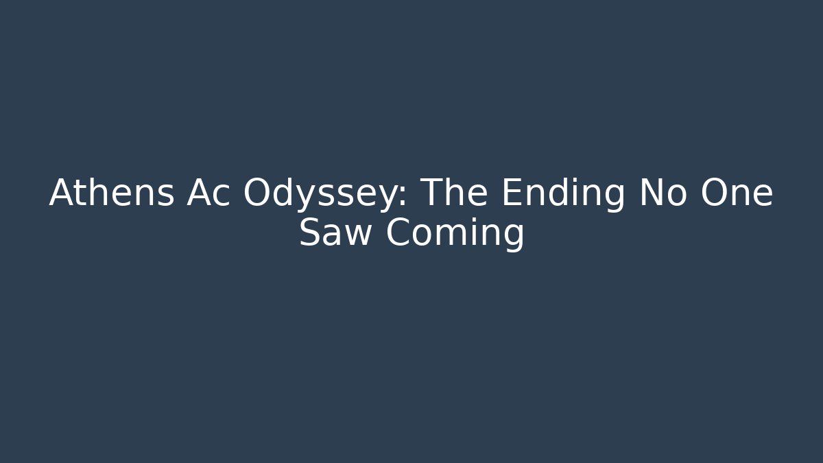 Athens Ac Odyssey: The Ending No One Saw Coming