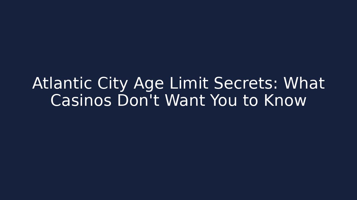 Atlantic City Age Limit Secrets: What Casinos Don't Want You to Know - Método de Aprovação