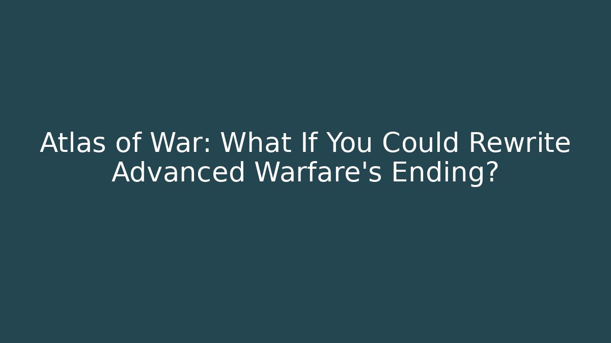 Atlas of War: What If You Could Rewrite Advanced Warfare's Ending?