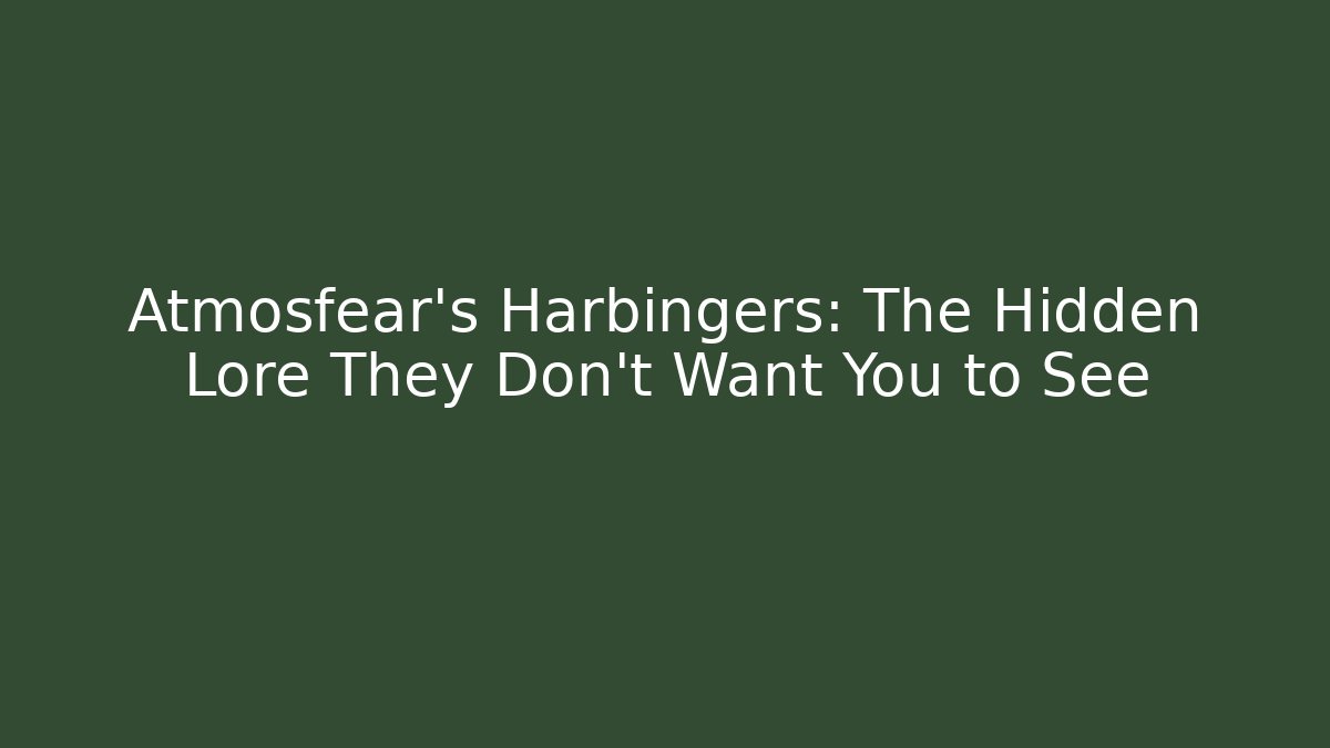 Atmosfear's Harbingers: The Hidden Lore They Don't Want You to See