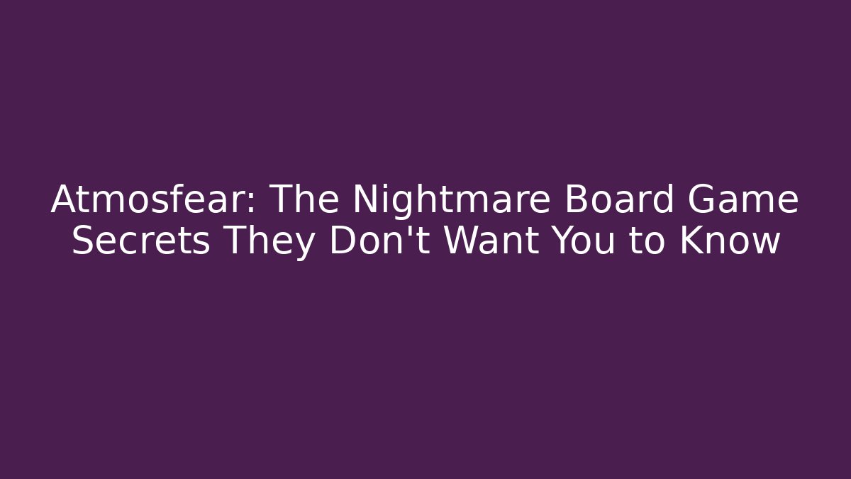 Atmosfear: The Nightmare Board Game Secrets They Don’t Want You to Know