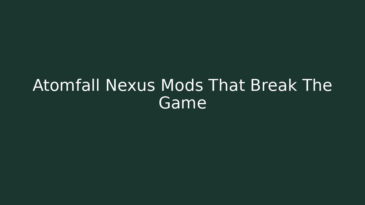 Atomfall Nexus Mods That Break The Game - Método de Aprovação