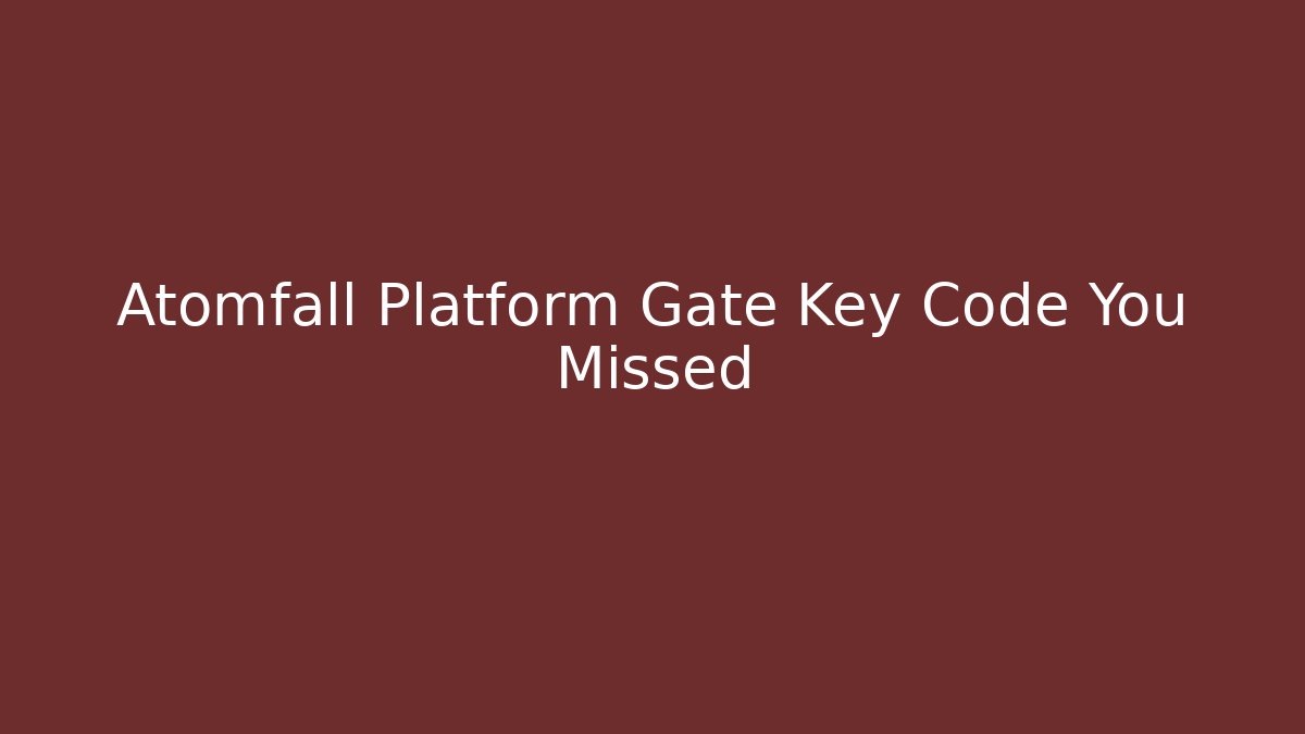 Atomfall Platform Gate Key Code You Missed - Método de Aprovação