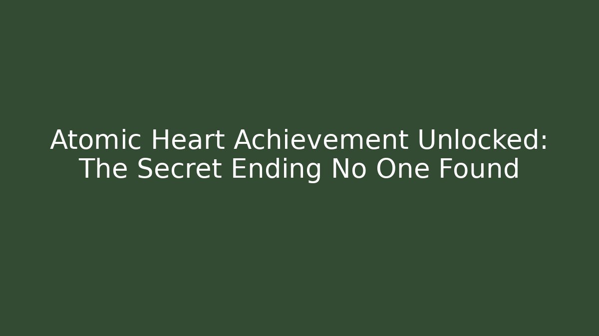 Atomic Heart Achievement Unlocked: The Secret Ending No One Found