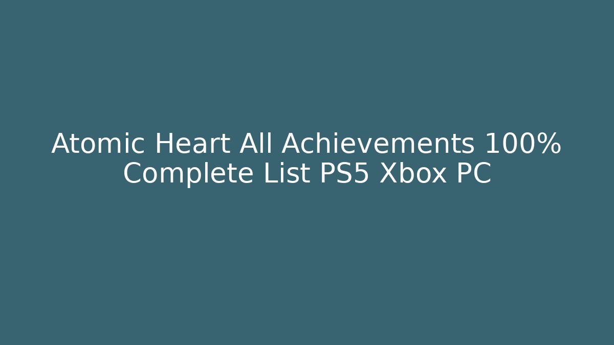 Atomic Heart All Achievements 100% Complete List PS5 Xbox PC