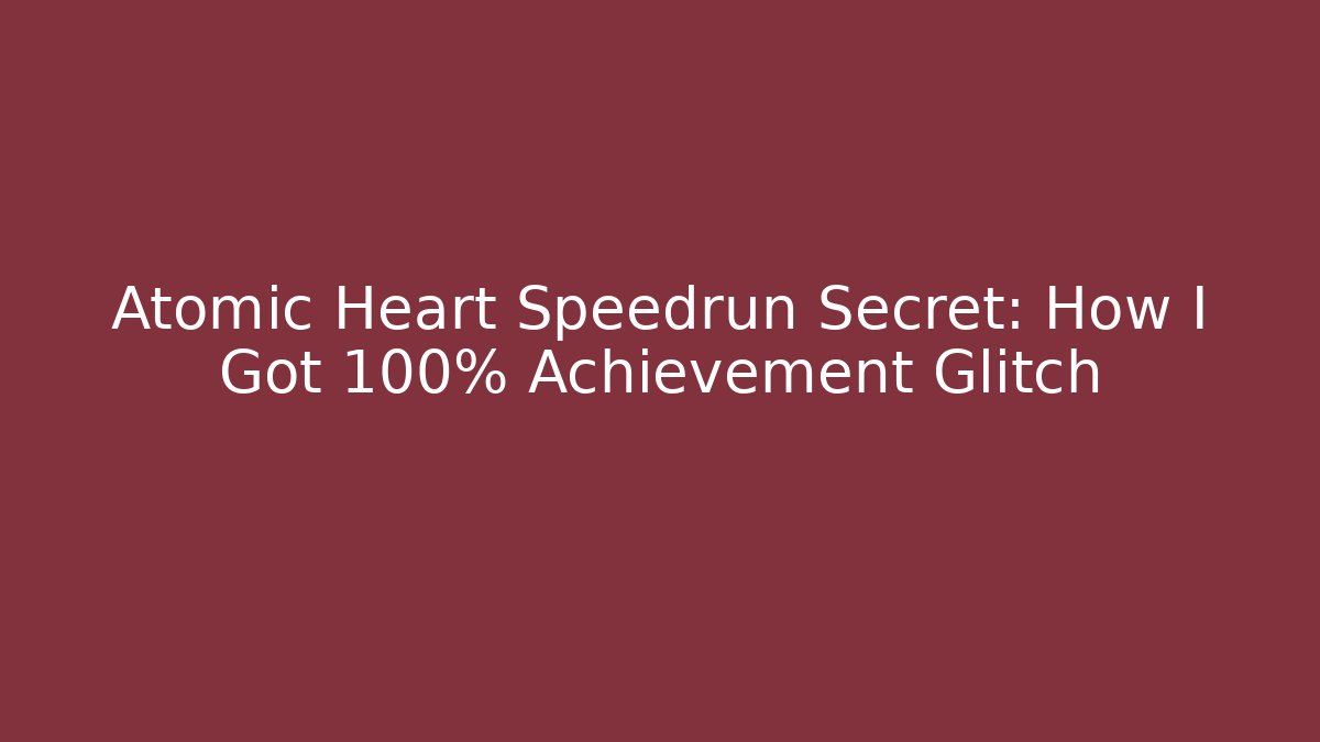 Atomic Heart Speedrun Secret: How I Got 100% Achievement Glitch