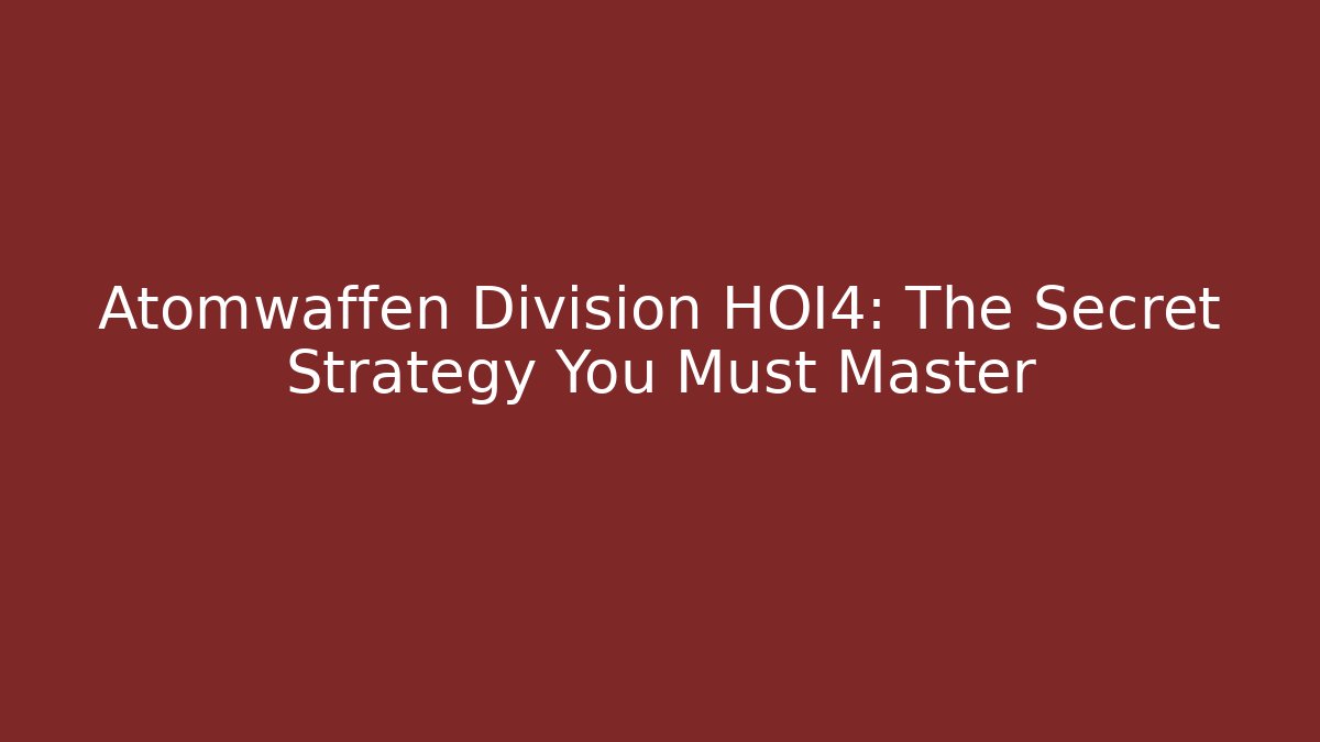 Atomwaffen Division HOI4: The Secret Strategy You Must Master