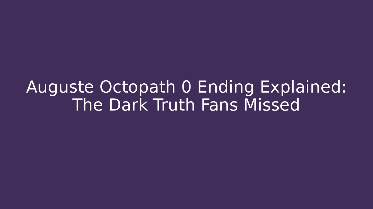 Auguste Octopath 0 Ending Explained: The Dark Truth Fans Missed - Método de Aprovação