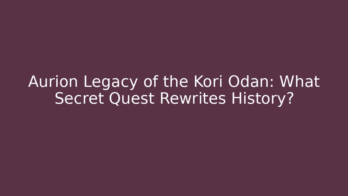 Aurion Legacy of the Kori Odan: What Secret Quest Rewrites History?