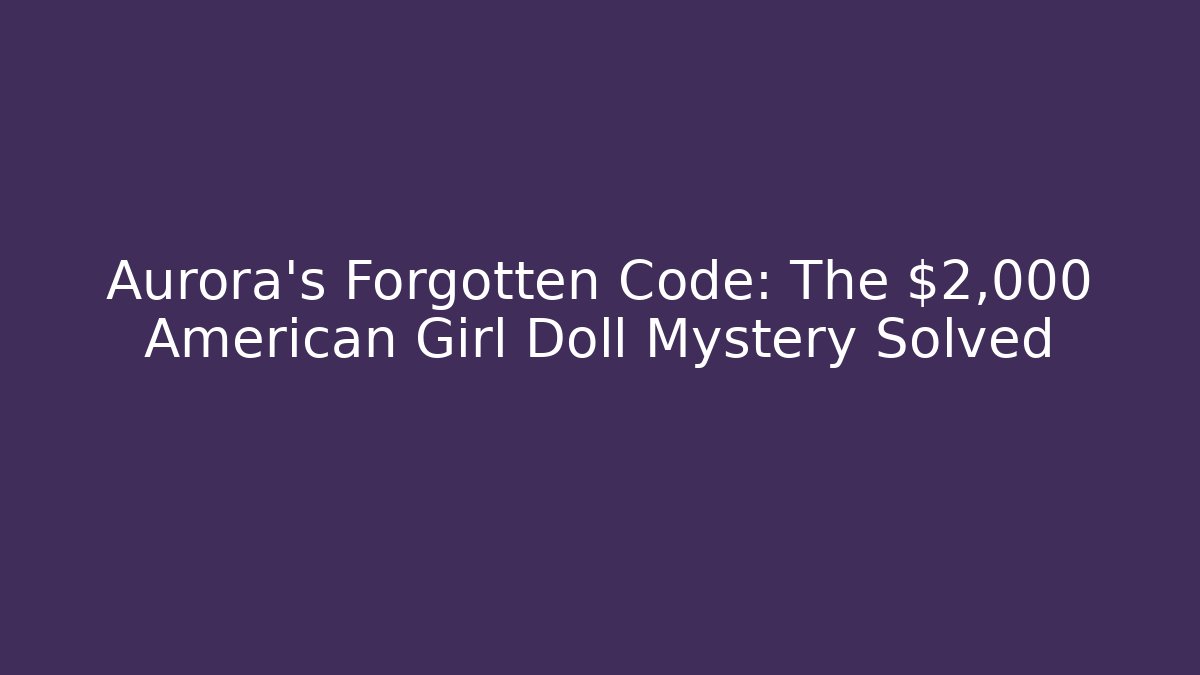 Aurora's Forgotten Code: The $2,000 American Girl Doll Mystery Solved - Método de Aprovação