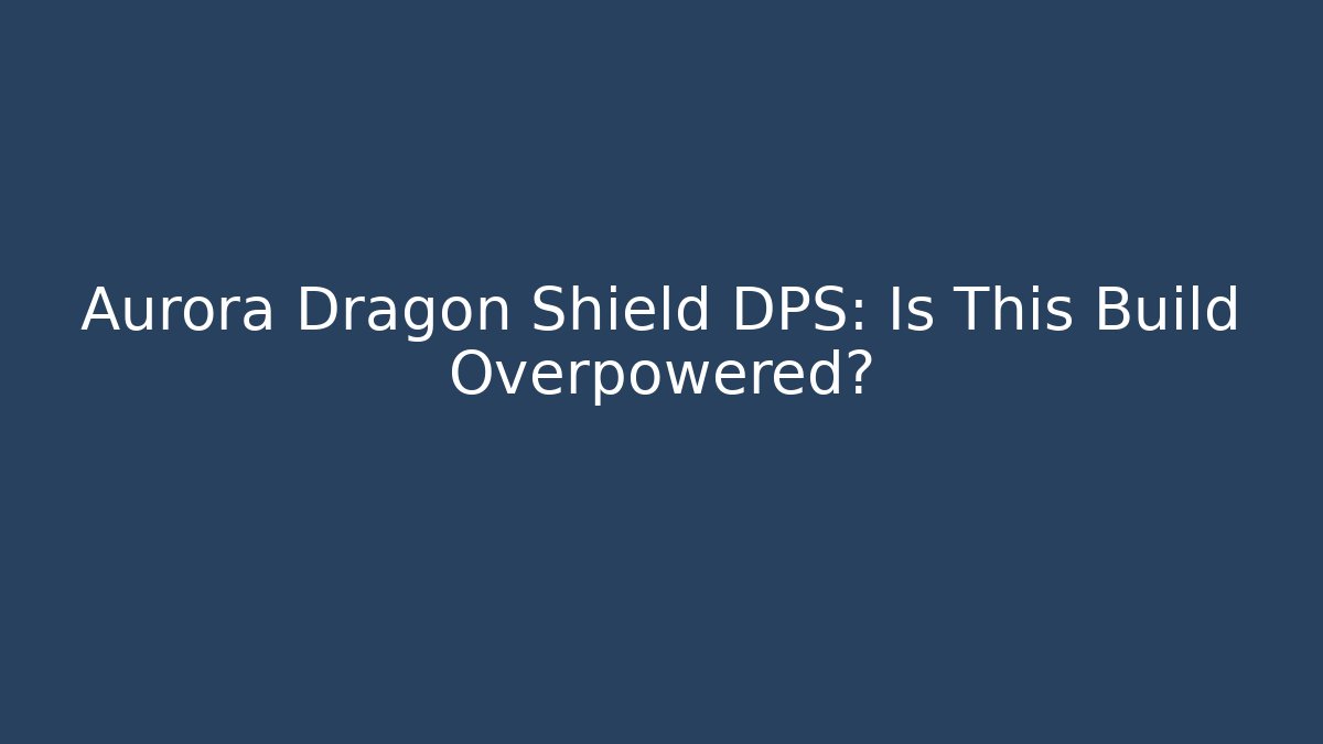 Aurora Dragon Shield DPS: Is This Build Overpowered?