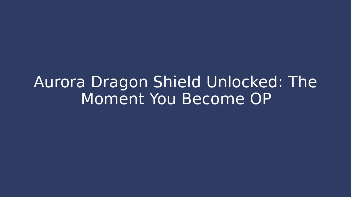 Aurora Dragon Shield Unlocked: The Moment You Become OP