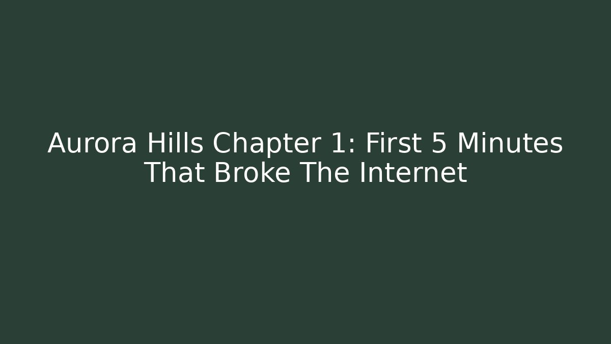 Aurora Hills Chapter 1: First 5 Minutes That Broke The Internet