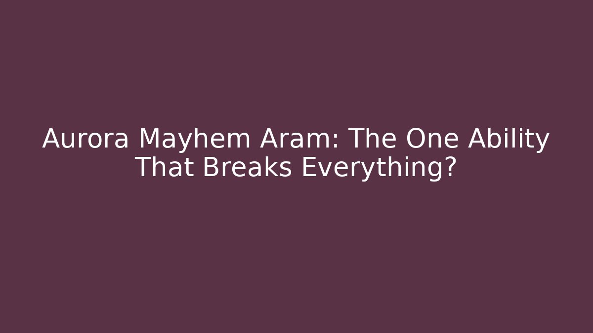 Aurora Mayhem Aram: The One Ability That Breaks Everything?