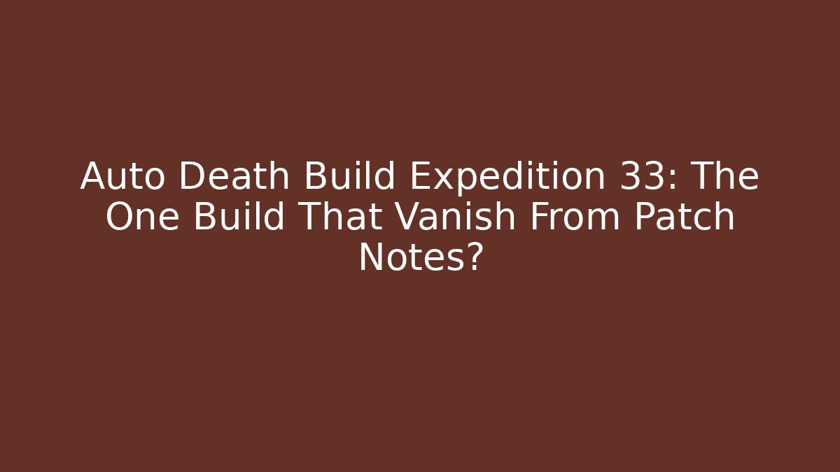 Auto Death Build Expedition 33: The One Build That Vanish From Patch Notes?
