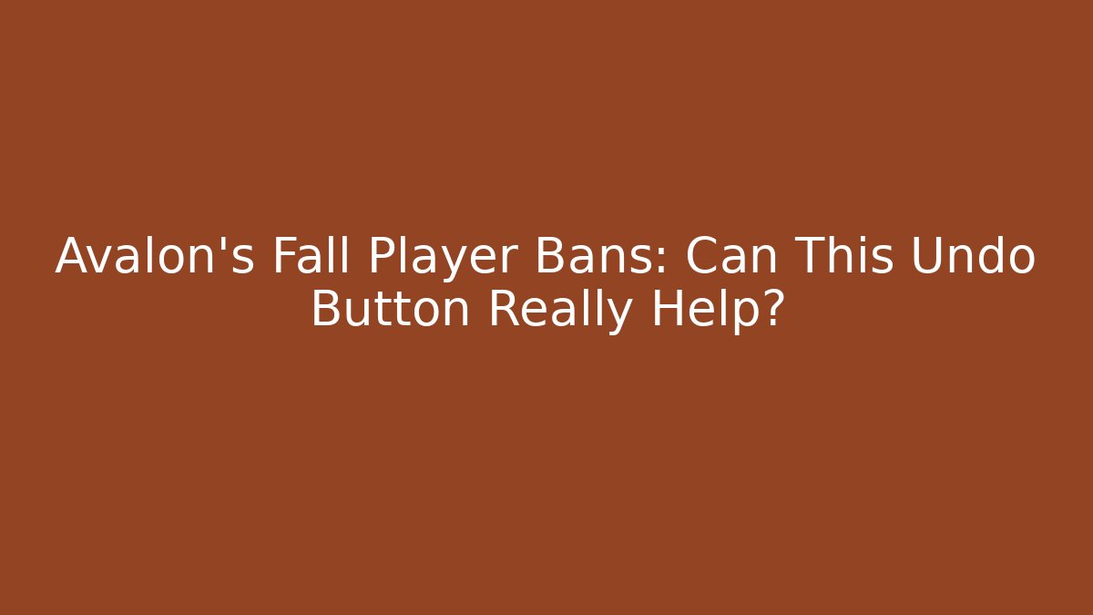 Avalon's Fall Player Bans: Can This Undo Button Really Help?