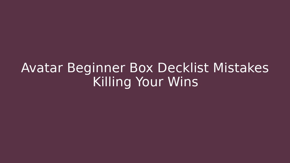 Avatar Beginner Box Decklist Mistakes Killing Your Wins