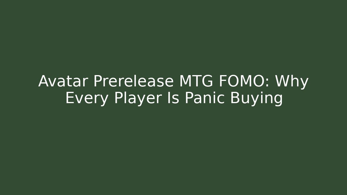 Avatar Prerelease MTG FOMO: Why Every Player Is Panic Buying - Método de Aprovação