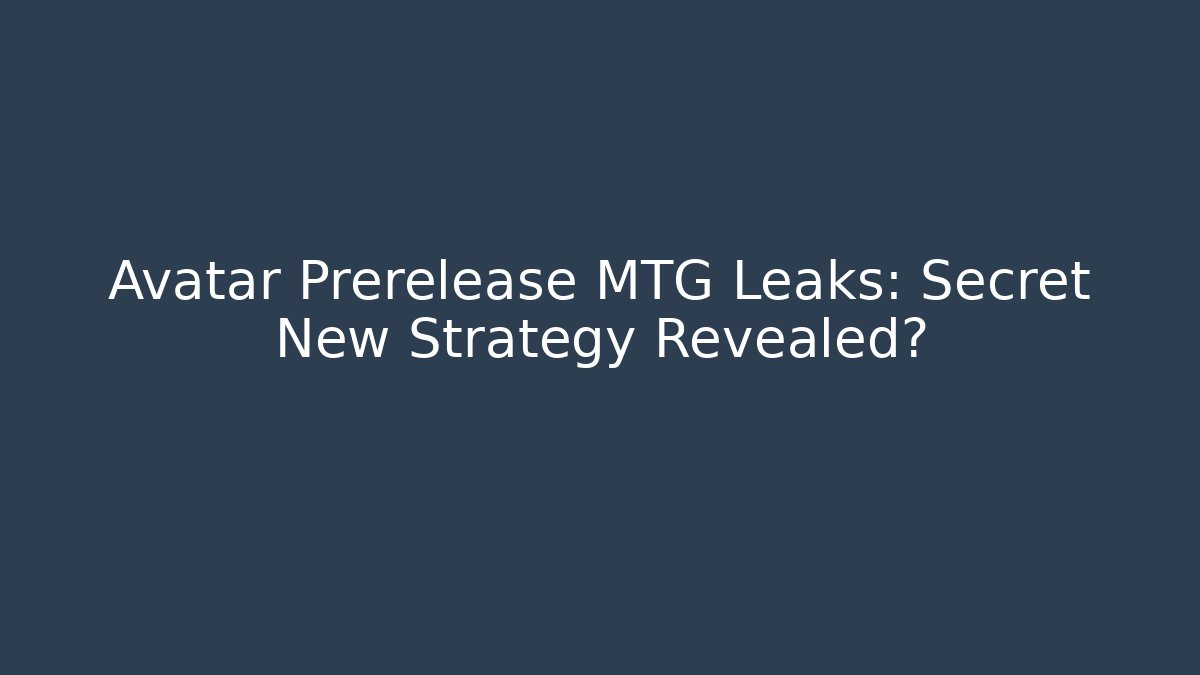 Avatar Prerelease MTG Leaks: Secret New Strategy Revealed?