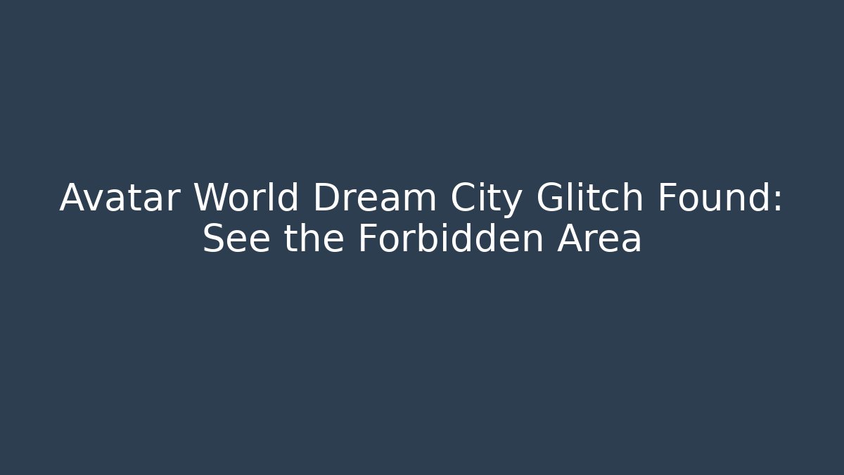 Avatar World Dream City Glitch Found: See the Forbidden Area