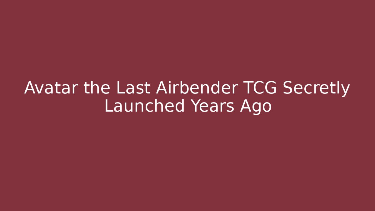 Avatar the Last Airbender TCG Secretly Launched Years Ago