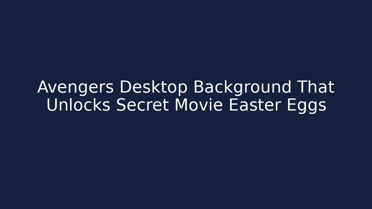 Avengers Desktop Background That Unlocks Secret Movie Easter Eggs - Método de Aprovação