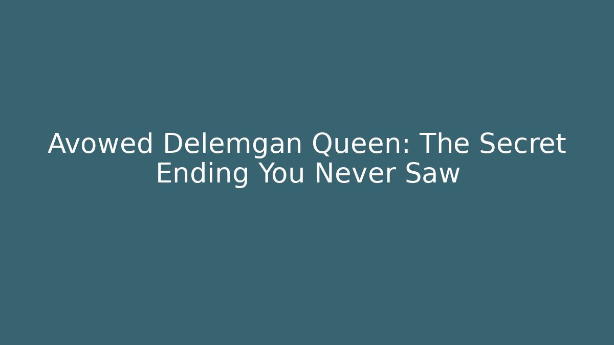 Avowed Delemgan Queen: The Secret Ending You Never Saw