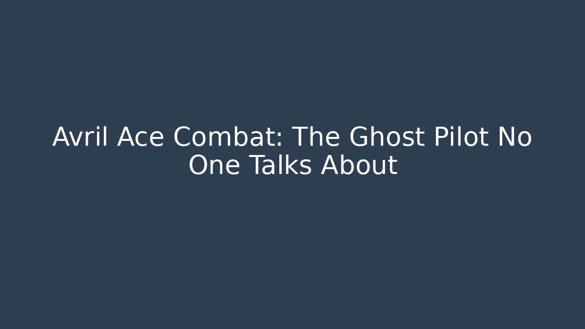 Avril Ace Combat: The Ghost Pilot No One Talks About