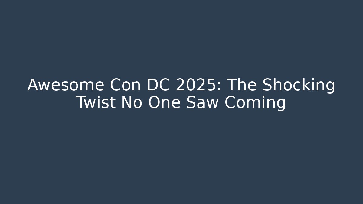 Awesome Con DC 2025: The Shocking Twist No One Saw Coming