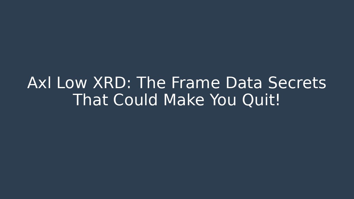 Axl Low XRD: The Frame Data Secrets That Could Make You Quit! - Método de Aprovação