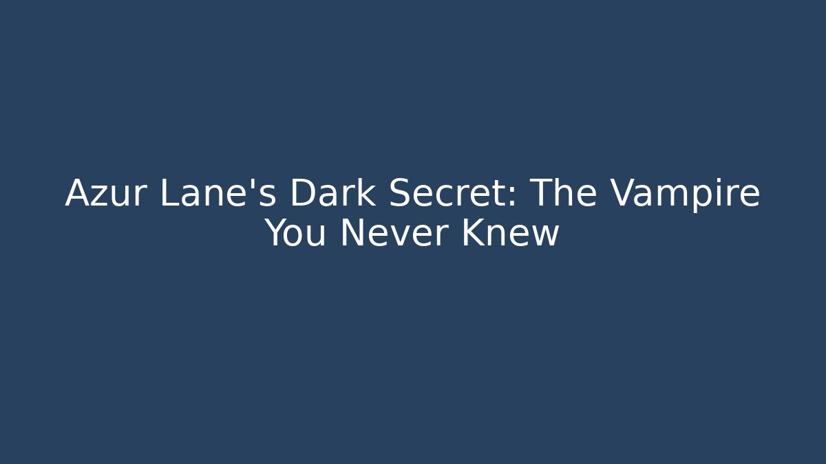 Azur Lane's Dark Secret: The Vampire You Never Knew