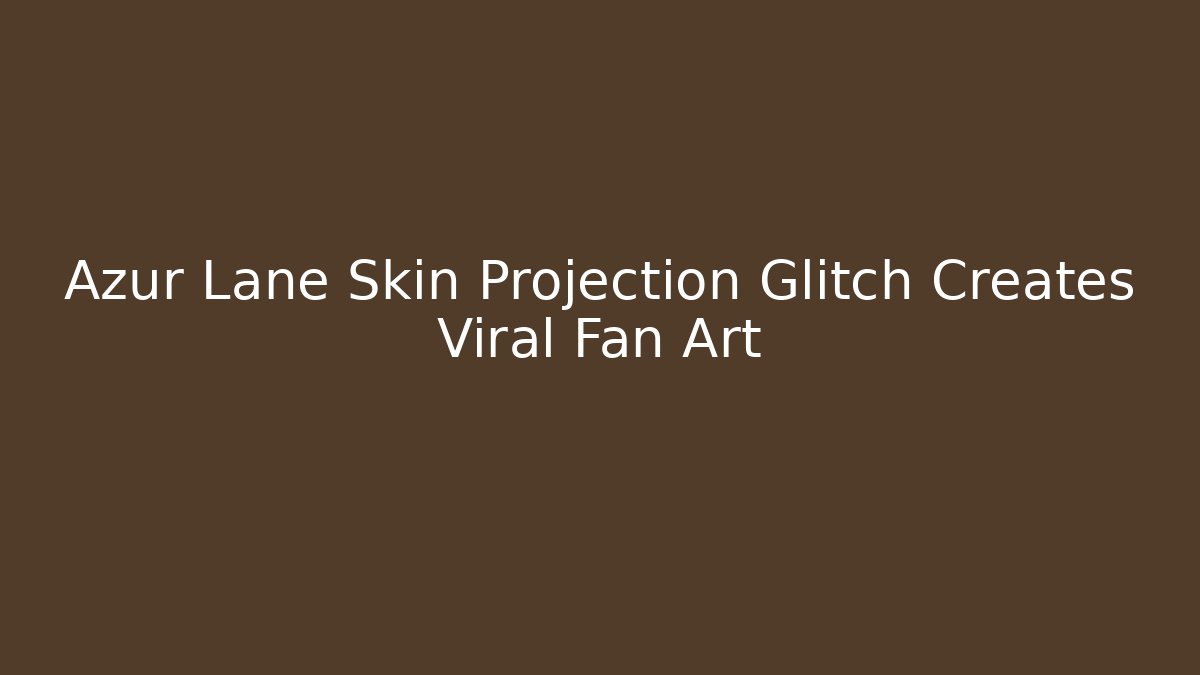 Azur Lane Skin Projection Glitch Creates Viral Fan Art