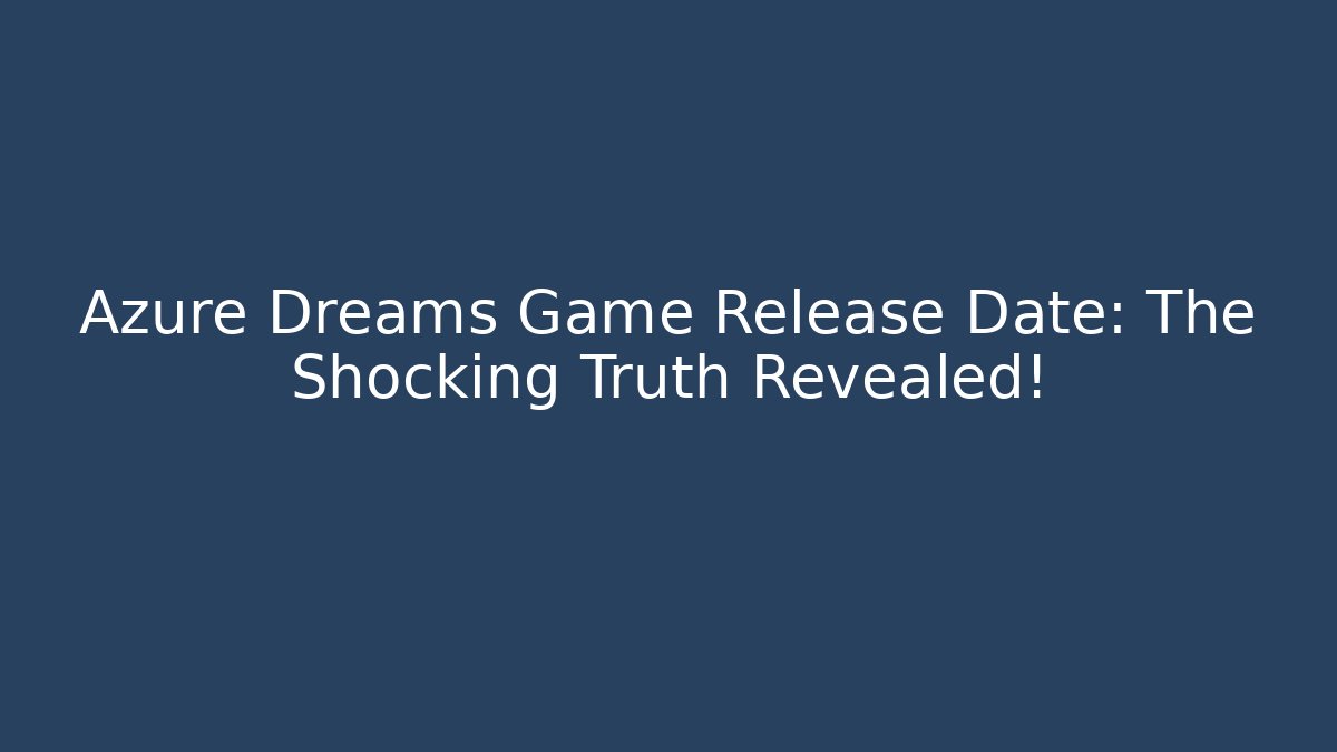 Azure Dreams Game Release Date: The Shocking Truth Revealed!