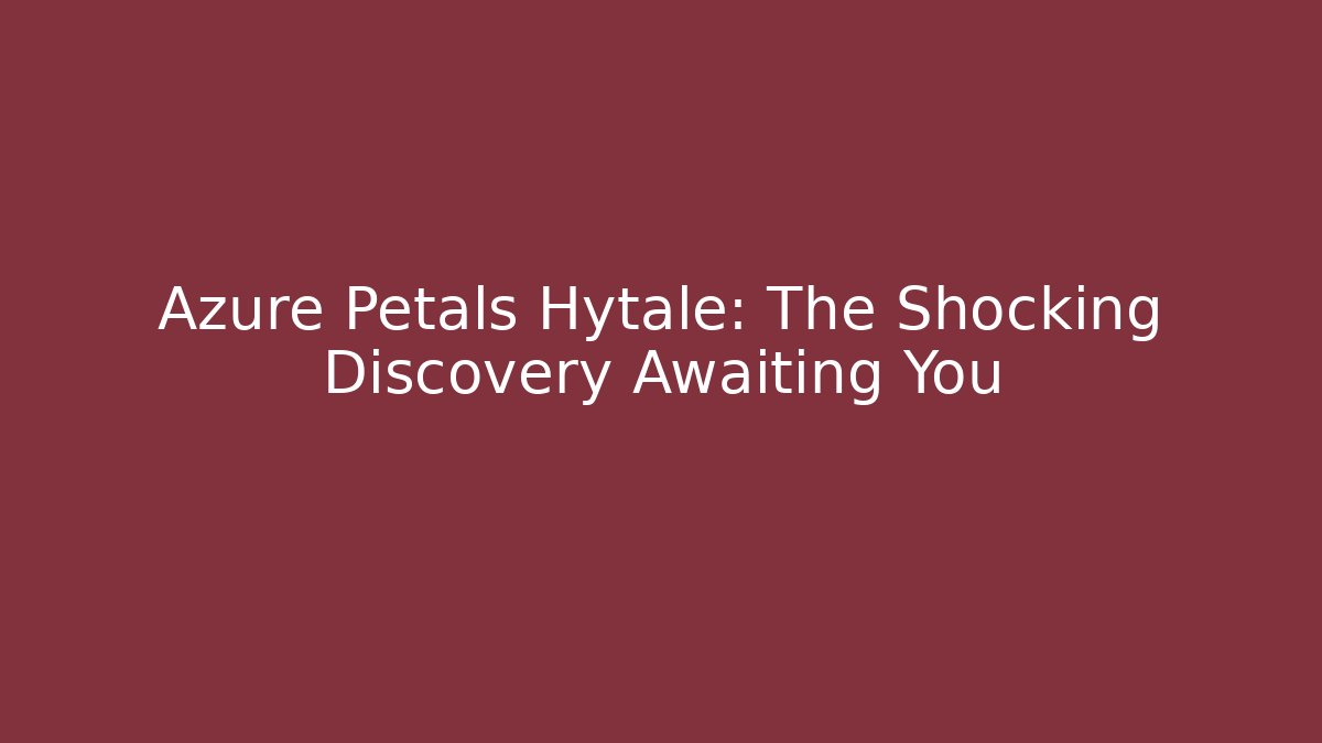 Azure Petals Hytale: The Shocking Discovery Awaiting You - Método de Aprovação
