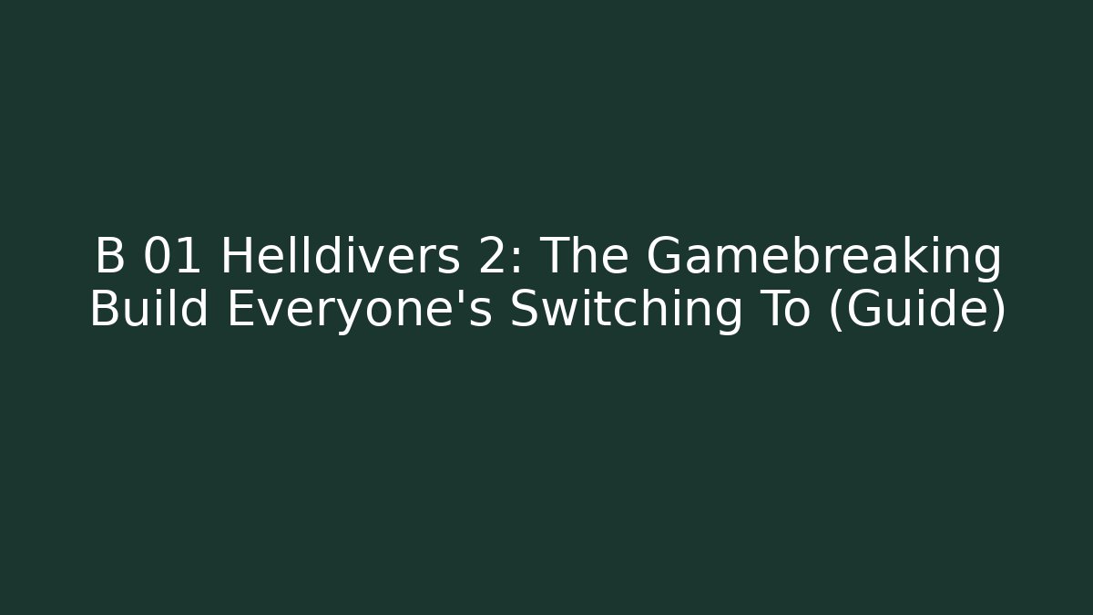 B 01 Helldivers 2: The Gamebreaking Build Everyone's Switching To (Guide)