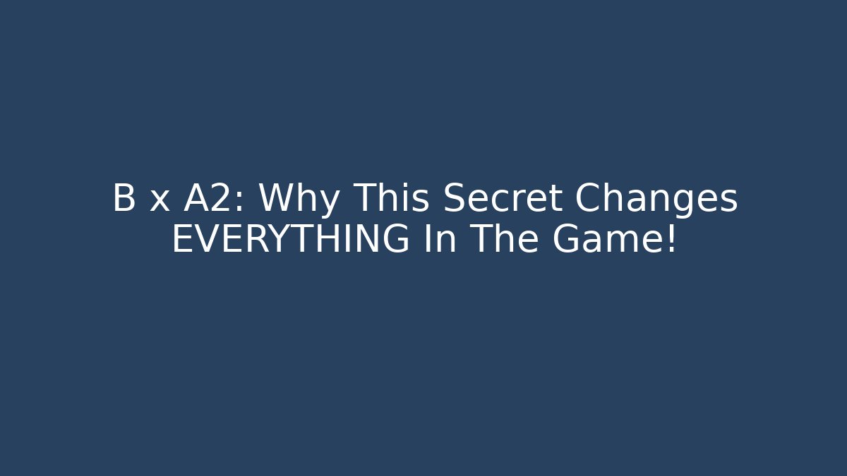 B x A2: Why This Secret Changes EVERYTHING In The Game!