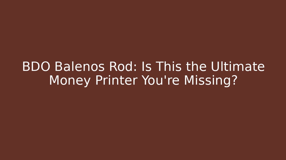 BDO Balenos Rod: Is This the Ultimate Money Printer You're Missing?