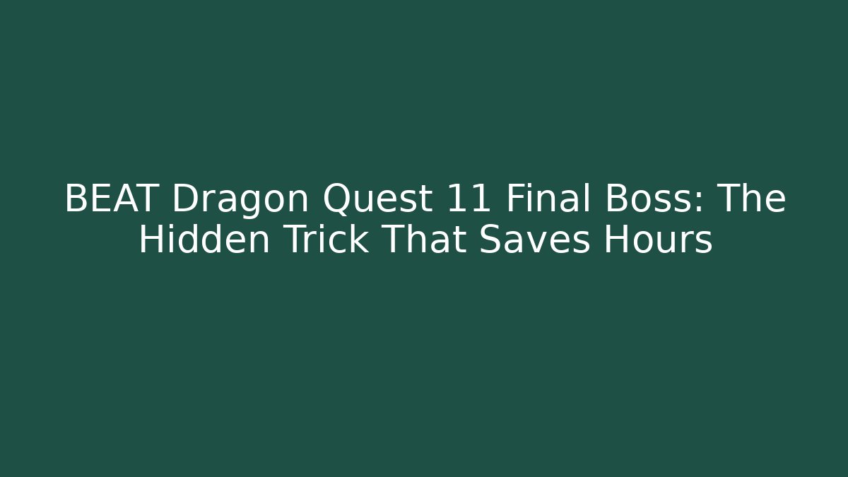BEAT Dragon Quest 11 Final Boss: The Hidden Trick That Saves Hours