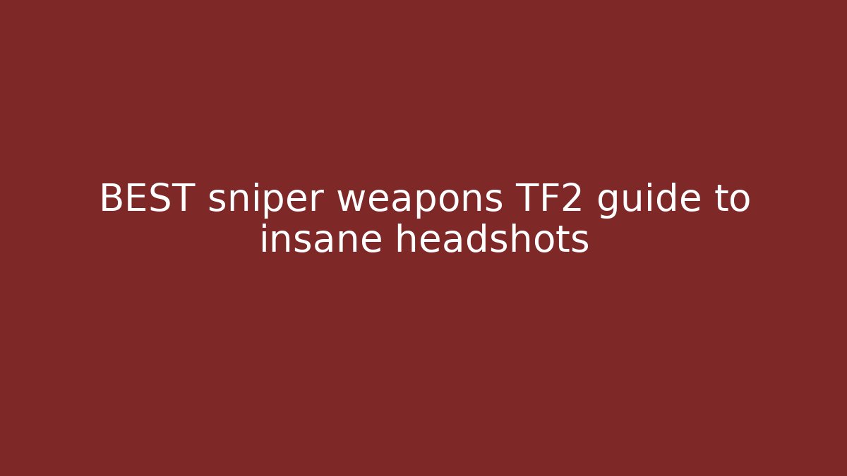 BEST sniper weapons TF2 guide to insane headshots