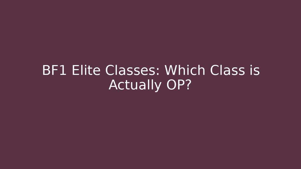 BF1 Elite Classes: Which Class is Actually OP? - Método de Aprovação