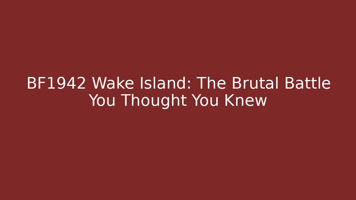BF1942 Wake Island: The Brutal Battle You Thought You Knew