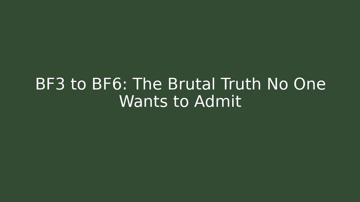 BF3 to BF6: The Brutal Truth No One Wants to Admit
