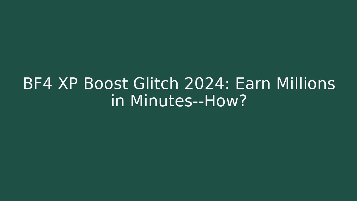 BF4 XP Boost Glitch 2024: Earn Millions in Minutes—How?