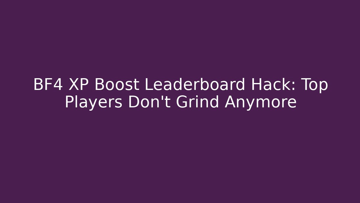BF4 XP Boost Leaderboard Hack: Top Players Don’t Grind Anymore