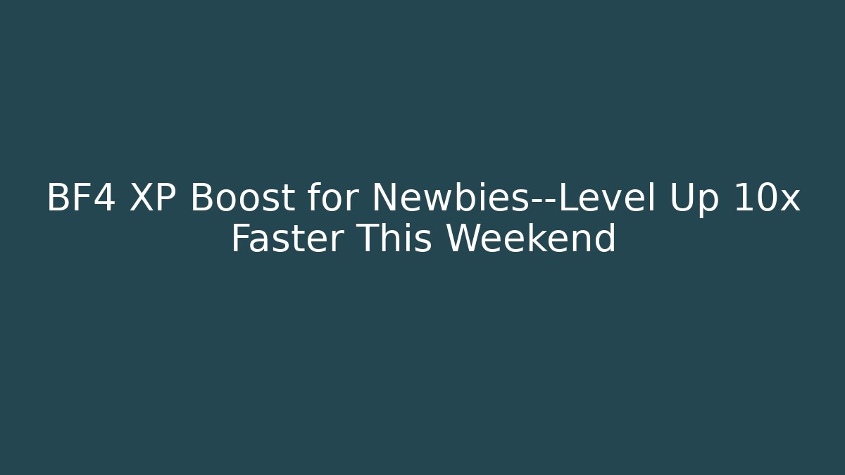 BF4 XP Boost for Newbies—Level Up 10x Faster This Weekend