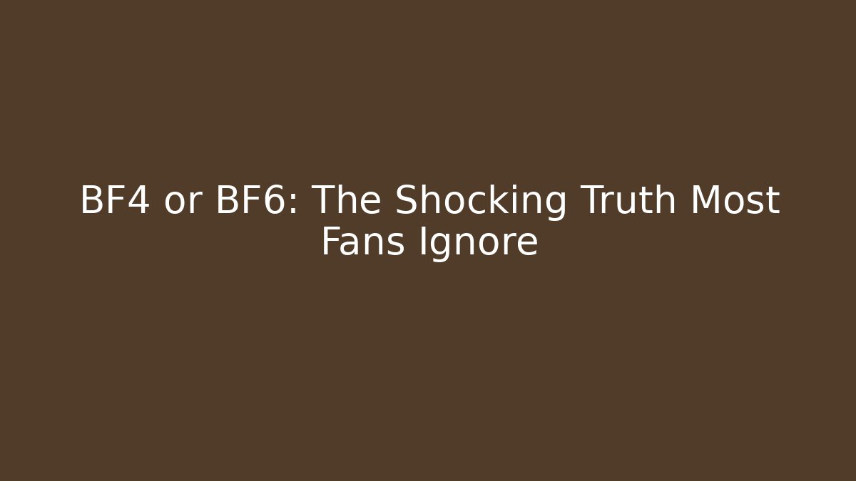 BF4 or BF6: The Shocking Truth Most Fans Ignore