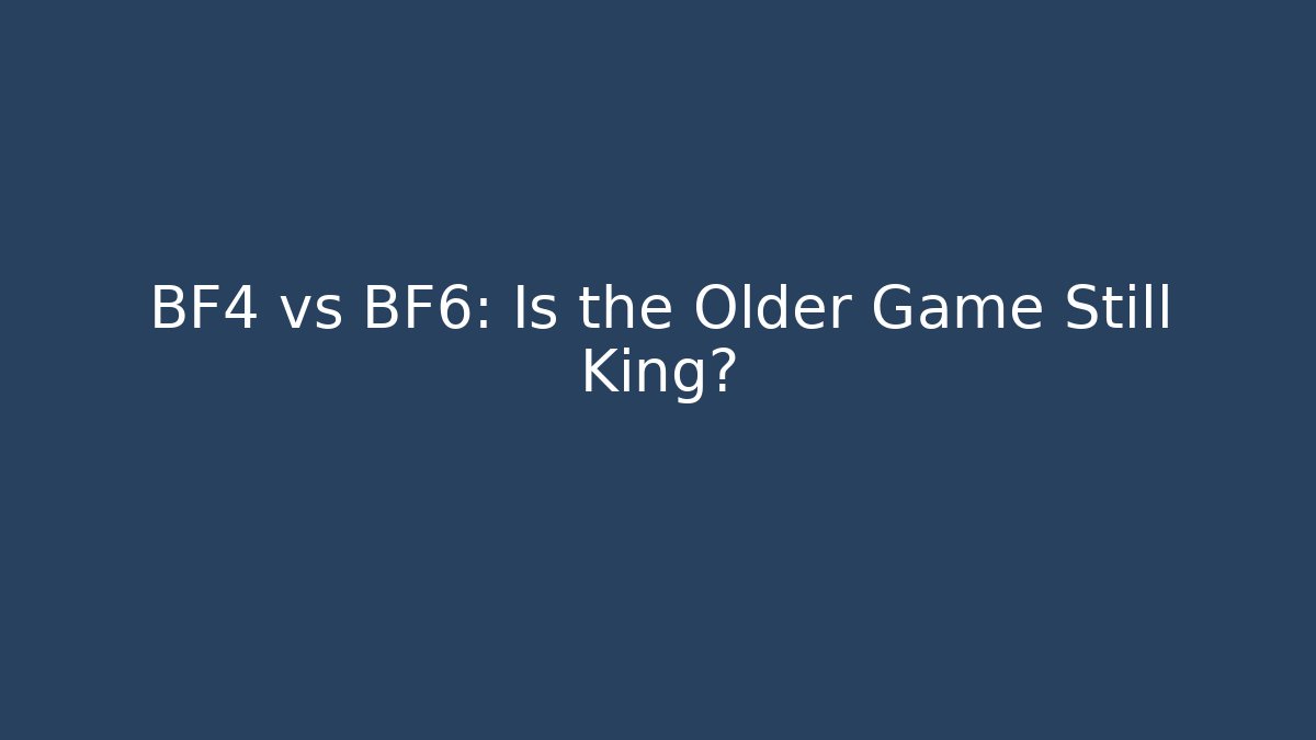 BF4 vs BF6: Is the Older Game Still King?