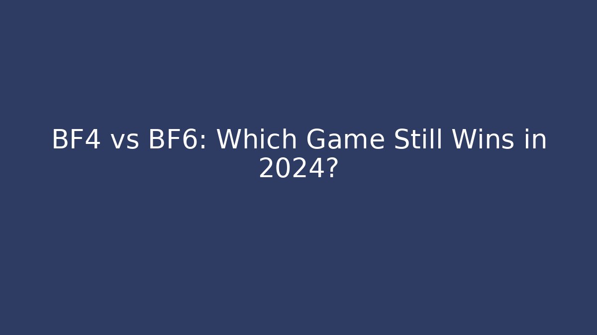 BF4 vs BF6: Which Game Still Wins in 2024?
