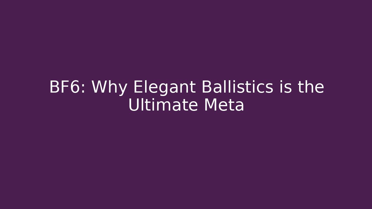 BF6: Why Elegant Ballistics is the Ultimate Meta