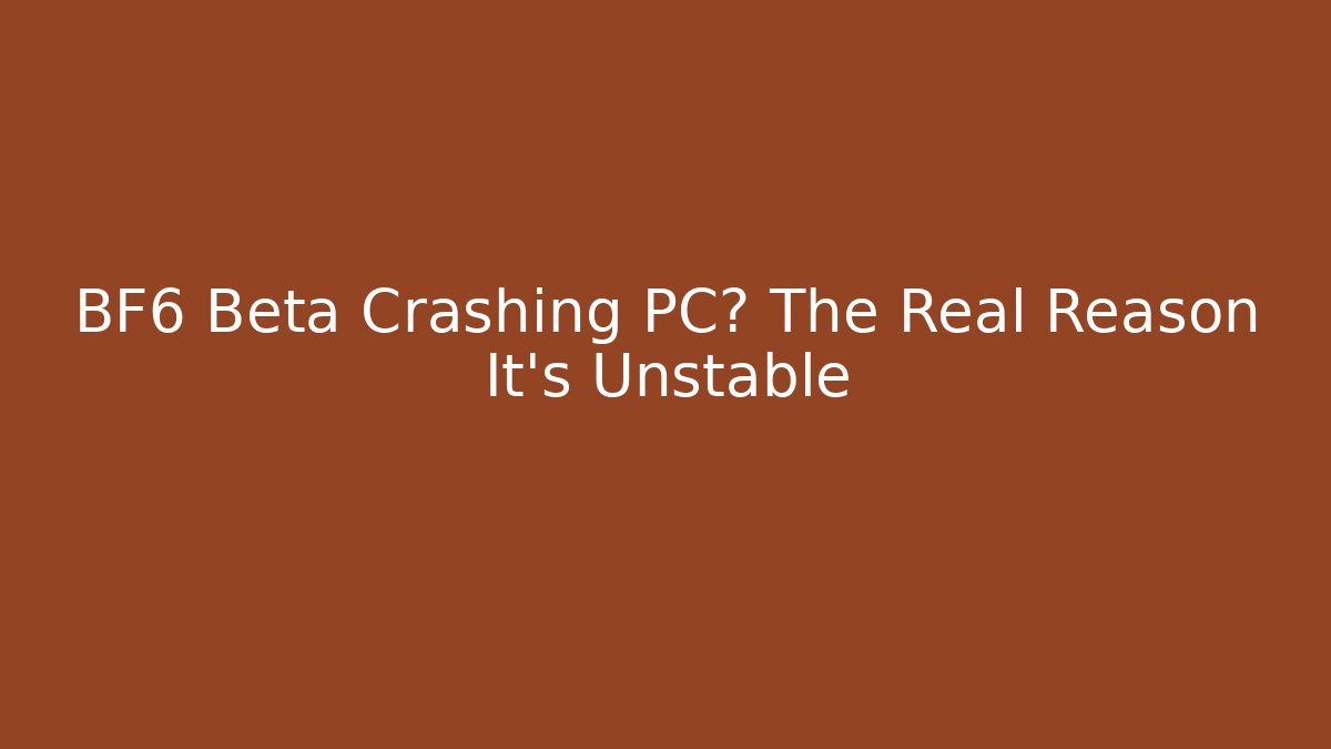 BF6 Beta Crashing PC? The Real Reason It's Unstable